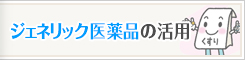 ジェネリック医薬品の活用